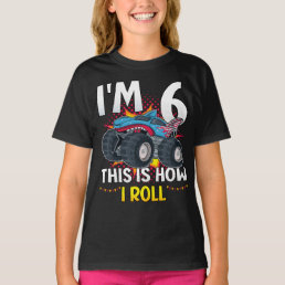 I&#39;m 6 This is how I roll Monster Truck Girl T-Shirt