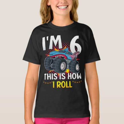 Im 6 This is how I roll Monster Truck Girl T_Shirt