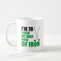 I'm 70 Daily Dose Of Iron Golf Mug