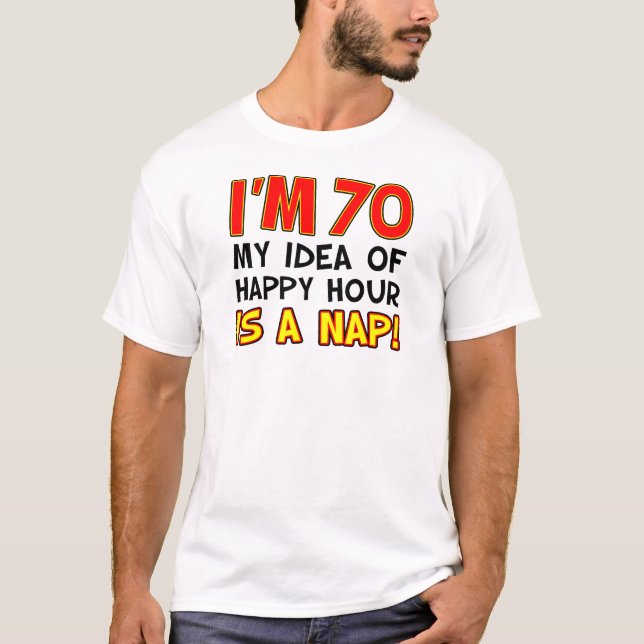 I'm 70 Happy Hour Is Nap T-Shirt (Front)