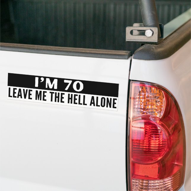I'm 70 Leave Me Alone Funny  Bumper Sticker (On Truck)