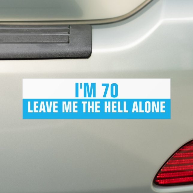I'm 70 Leave me the Hell alone, Funny Bumper Sticker (On Car)