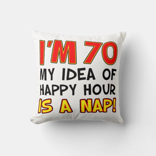 Im 70 My Idea Of Happy Hour Is  A Nap Gag Gift Throw Pillow