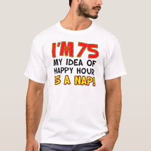 I'm 75 Happy Hour Is Nap T-Shirt