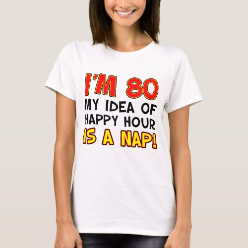 Im 80 Happy Hour Is Nap T_Shirt