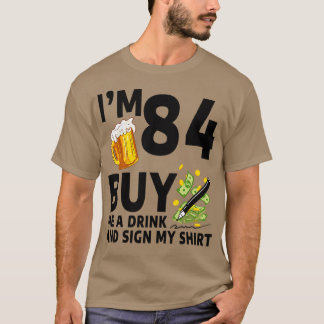 Im 84 Buy Me A Drink And Sign My 84th Birthday Bee T-Shirt