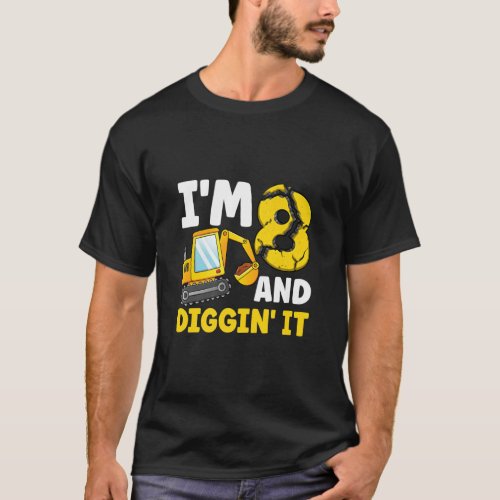 Im 8 And Digging It 8th Birthday Excavator Birthd T_Shirt