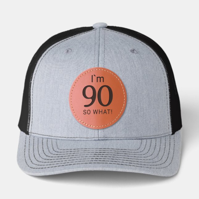 I'm 90 So What Funny 90th Birthday Leather Patch Hat (Front)