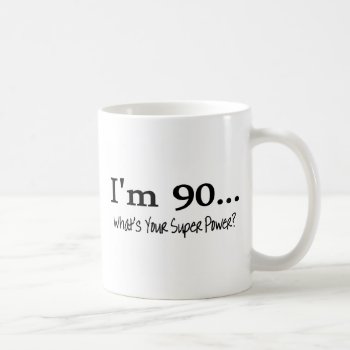 Im 90 Whats Your Super Power Coffee Mug by HolidayZazzle at Zazzle