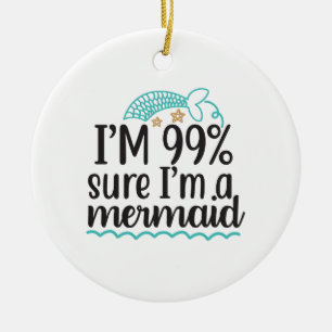I'm 99% Sure I'm A Mermaid Ceramic Ornament
