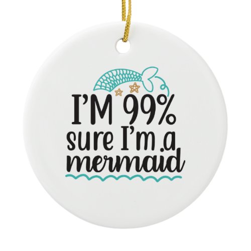 I'm 99% Sure I'm A Mermaid Ceramic Ornament