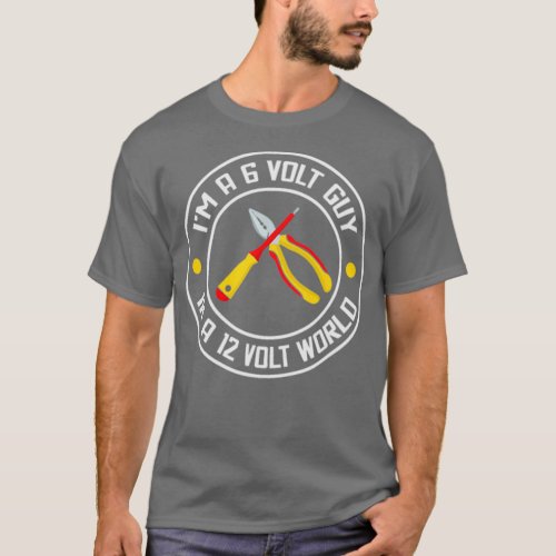 Im A 6 Volt Guy In A 12 Volt World T_Shirt