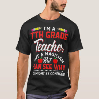 Im A 7Th Grade Teacher Not A Magician Funny Gift T-Shirt