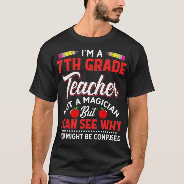 Im A 7Th Grade Teacher Not A Magician Funny Gift  T-Shirt (Front)