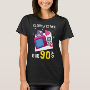 I'm A 90s Girl I'd Rather Go Back To The 90s I Am T-Shirt