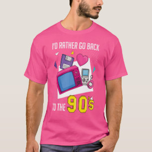 I'm A 90s Girl I'd Rather Go Back To The 90s I Am T-Shirt