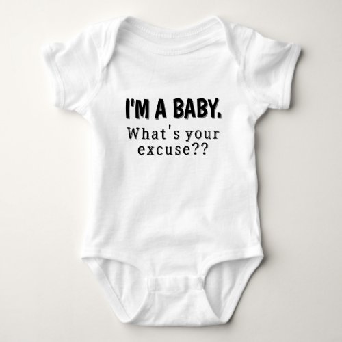 Im a Baby Whats Your Excuse Funny  Baby Bodysuit