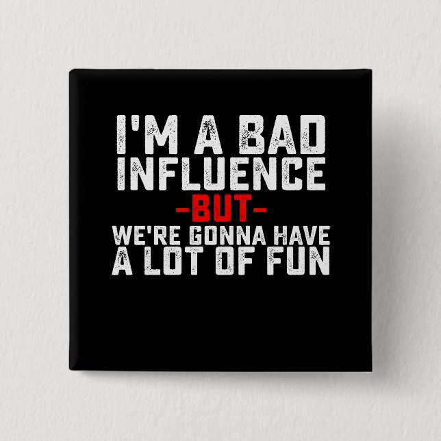 I'm A Bad Influence We're Gonna Have A Lot Of Fun Button (Front)