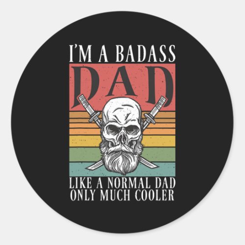 Im a Badass Dad like a normal Dad only much Classic Round Sticker