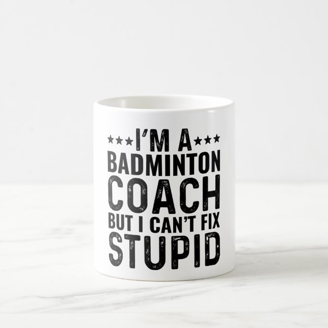 I'M A Badminton Coach But I Can't Fix Stupid Coffee Mug (Center)