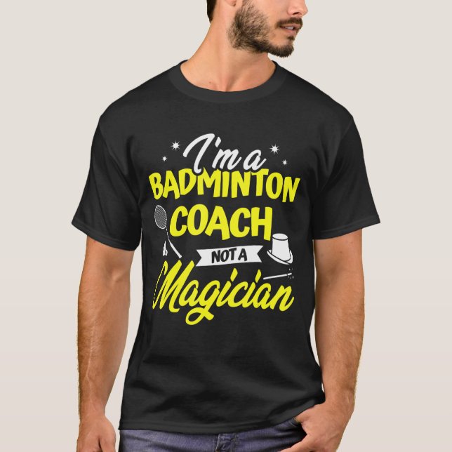 I'm A Badminton Coach Not A Magician Badminton Pla T-Shirt (Front)