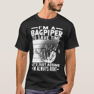 I'm A Bagpiper To Save Time I'm Always Right Bagpi T-Shirt