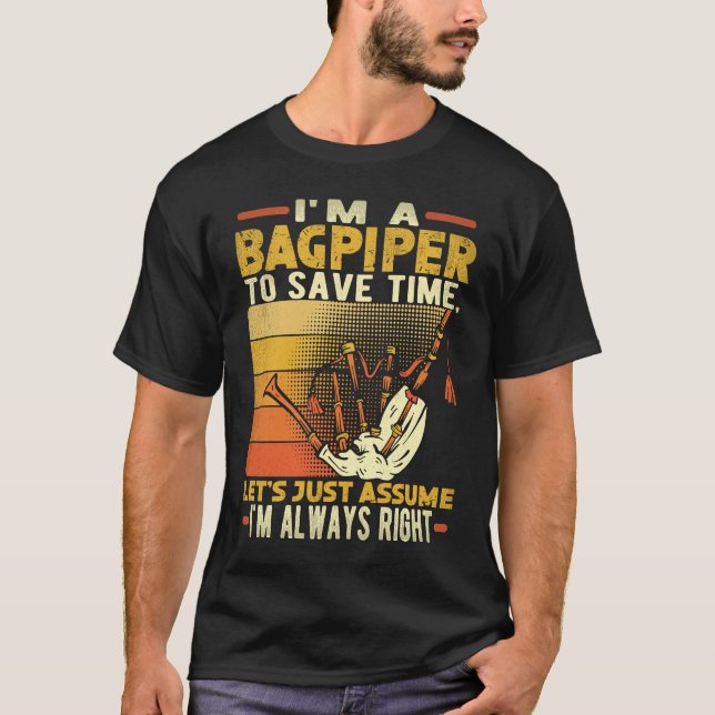 I'm A Bagpiper To Save Time I'm Always Right Bagpi T-Shirt (Front)