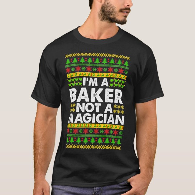 Im a BAKER not a Magician Ugly Christmas BAKER  T-Shirt (Front)