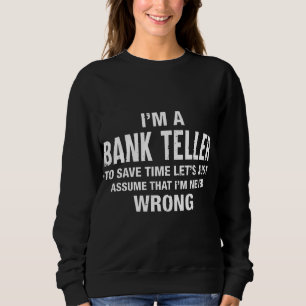 I'm a Bank Teller and I'm never wrong Funny Xmas B Sweatshirt