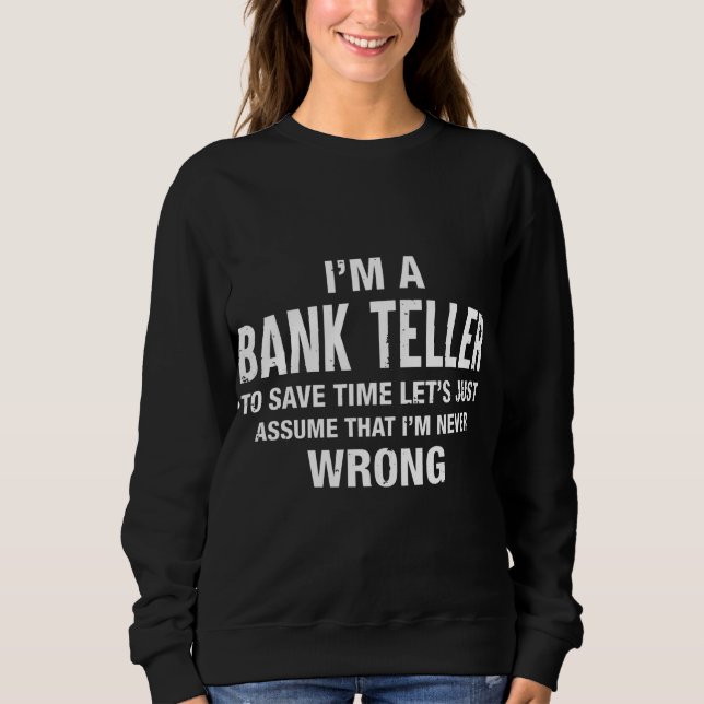 I'm a Bank Teller and I'm never wrong Funny Xmas B Sweatshirt (Front)