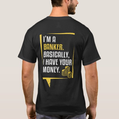 Im A Banker Basically I Have Your Money Banking Ap T_Shirt