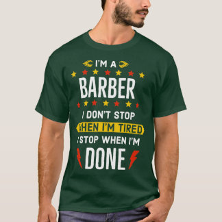 Im a Barber I Dont Stop when im tired i stop when  T-Shirt