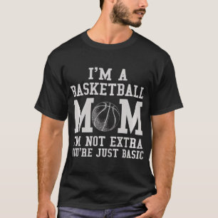 I'M A Basketball Mom I'M Not Extra You'Re Just Bas T-Shirt