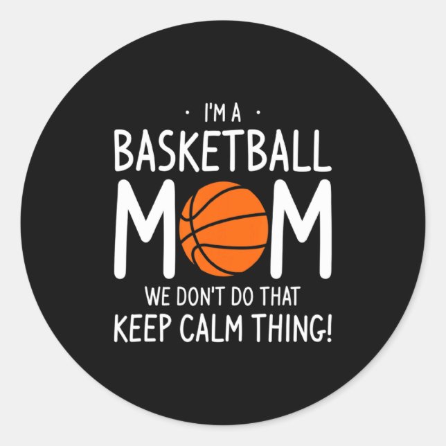 Im A Basketball Mom We Dont Do That Keep Calm Th  Classic Round Sticker (Front)