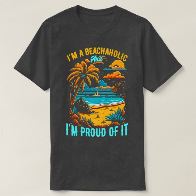 Im a beachaholic and Im proud of it Summer Beach l T-Shirt (Design Front)