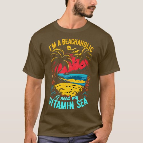 Im a beachaholic I need my Vitamin Sea Summer Beac T_Shirt