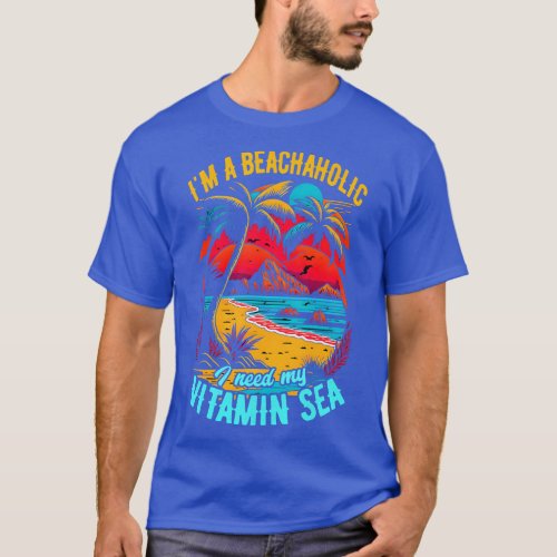 Im a beachaholic I need my Vitamin Sea Summer Beac T_Shirt