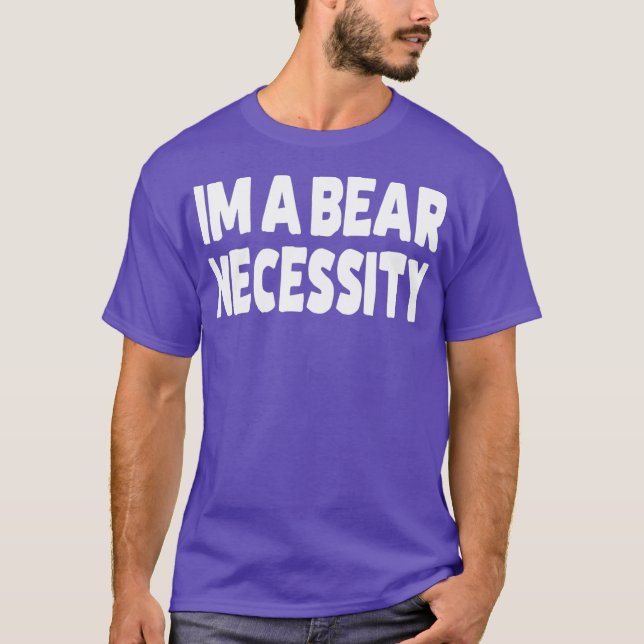 Im A Bear Necessity Gay Bear T-Shirt (Front)