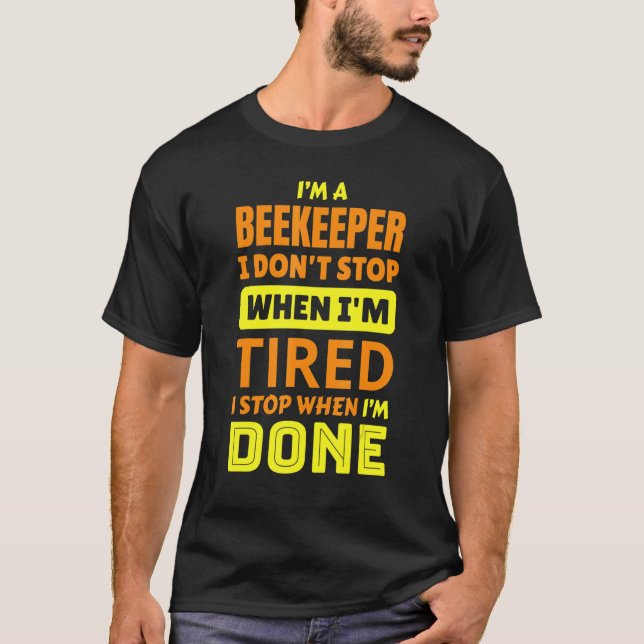 I'm a beekeeper I don't stop when I'm tired  sayin T-Shirt (Front)