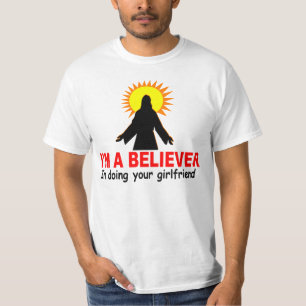 I'm a Believer, In Doing Your Girlfriend T-Shirt