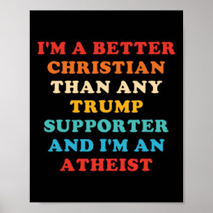 I'm A Better Christian Than Any Trump Supporter 1 Poster