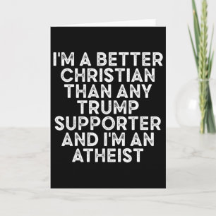 I'm A Better Christian Than Any Trump Supporter 2 Card
