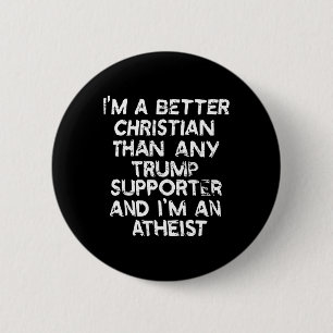 I'm A Better Christian Than Any Trump Supporter An Button