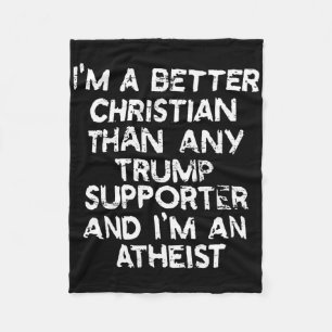 I'm A Better Christian Than Any Trump Supporter An Fleece Blanket
