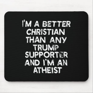I'm A Better Christian Than Any Trump Supporter An Mouse Pad