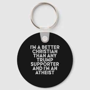 Im A Better Christian Than Any Trump Supporter  Keychain
