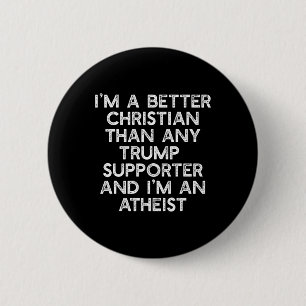 I'm A Better Christian Trump Supporters Atheist Me Button