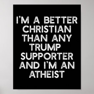 I'm A Better Christian Trump Supporters Atheist Me Poster