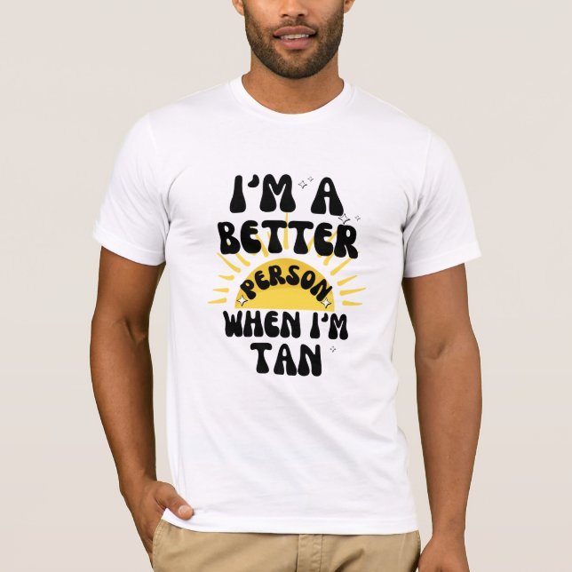 I'm a Better Person When I'm Tan T-Shirt (Front)