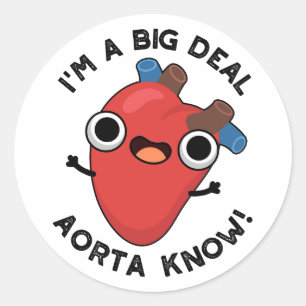 I'm A Big Deal Aorta Know Funny Heart Pun Classic Round Sticker
